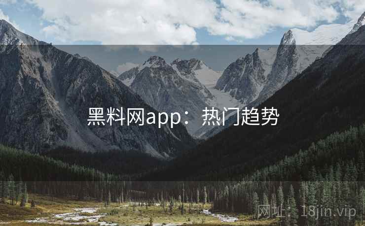 黑料网app：热门趋势