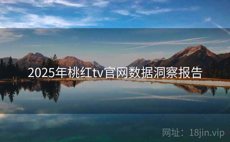 2025年桃红tv官网数据洞察报告