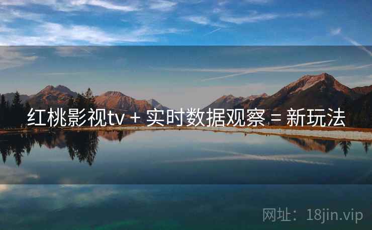 红桃影视tv + 实时数据观察 = 新玩法