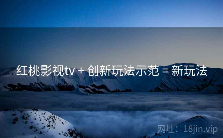 红桃影视tv + 创新玩法示范 = 新玩法